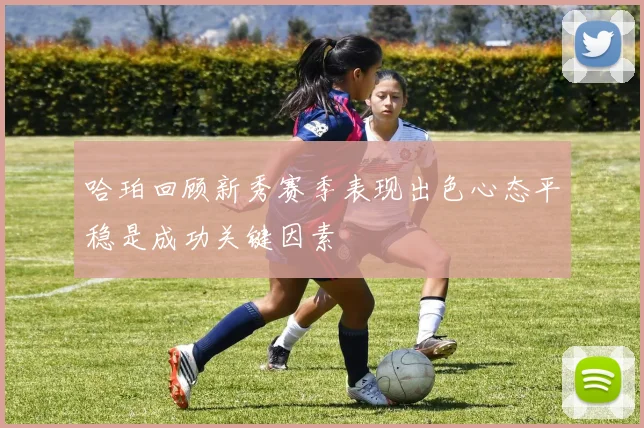 哈珀回顾新秀赛季表现出色心态平稳是成功关键因素